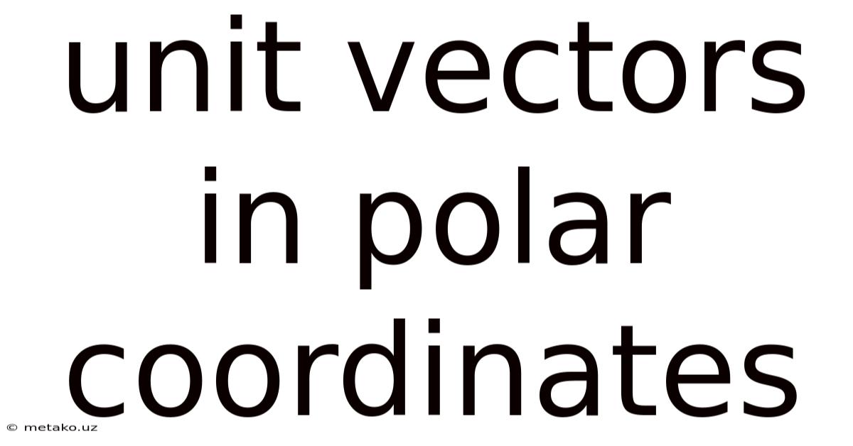 Unit Vectors In Polar Coordinates