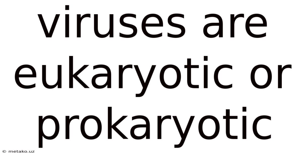 Viruses Are Eukaryotic Or Prokaryotic