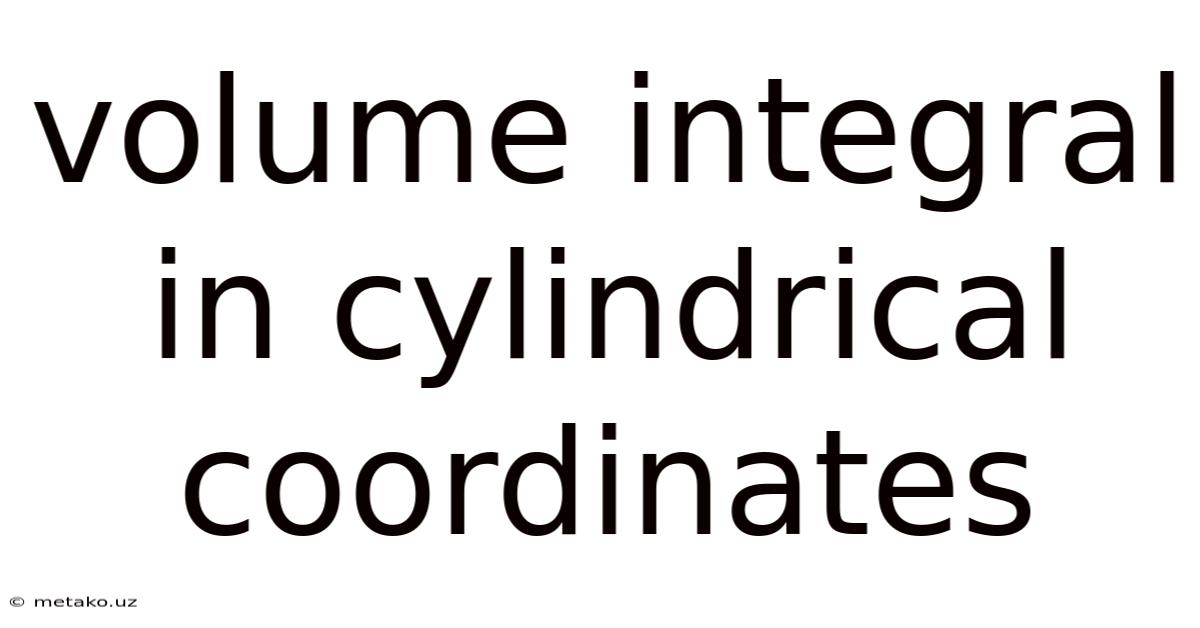 Volume Integral In Cylindrical Coordinates