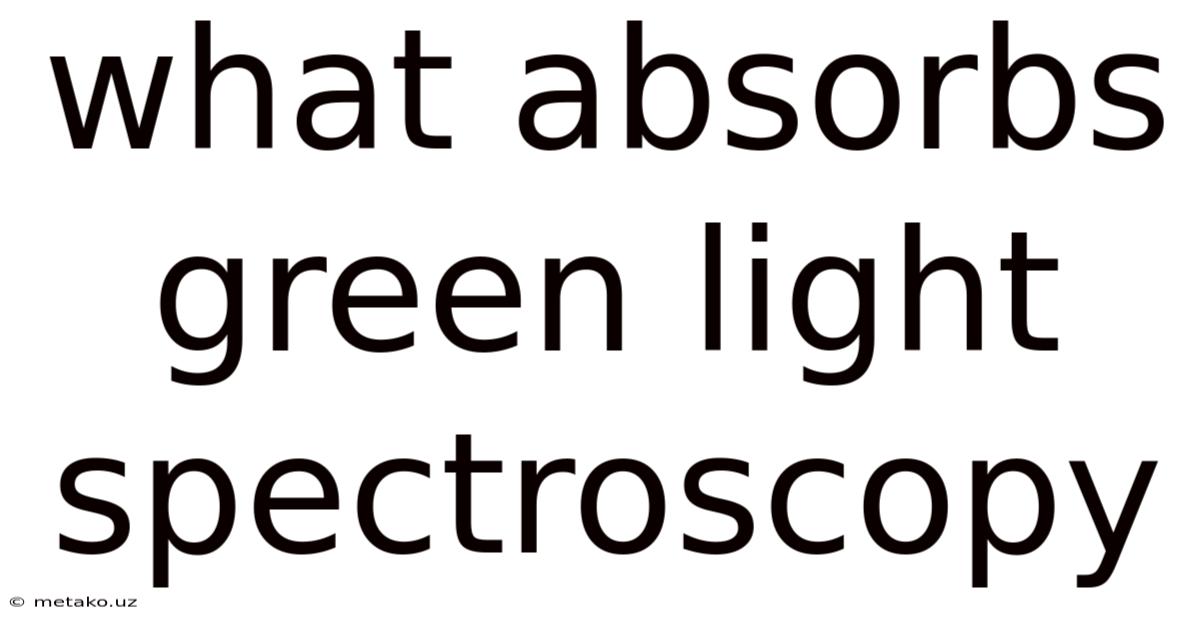 What Absorbs Green Light Spectroscopy