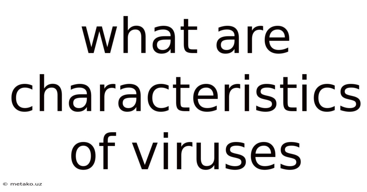 What Are Characteristics Of Viruses