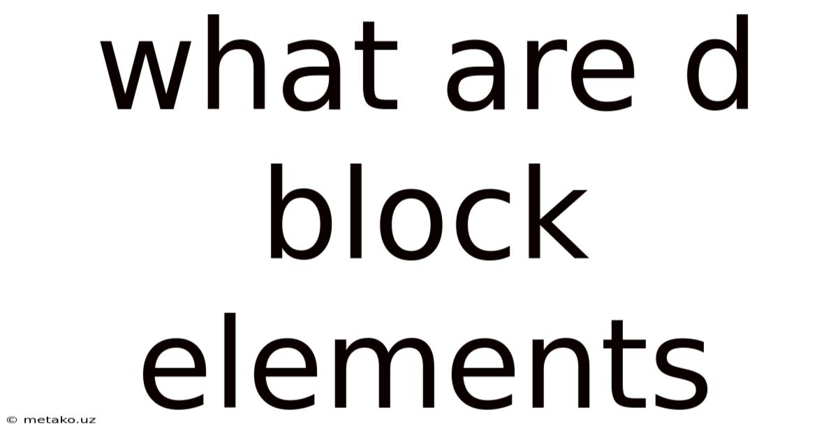 What Are D Block Elements