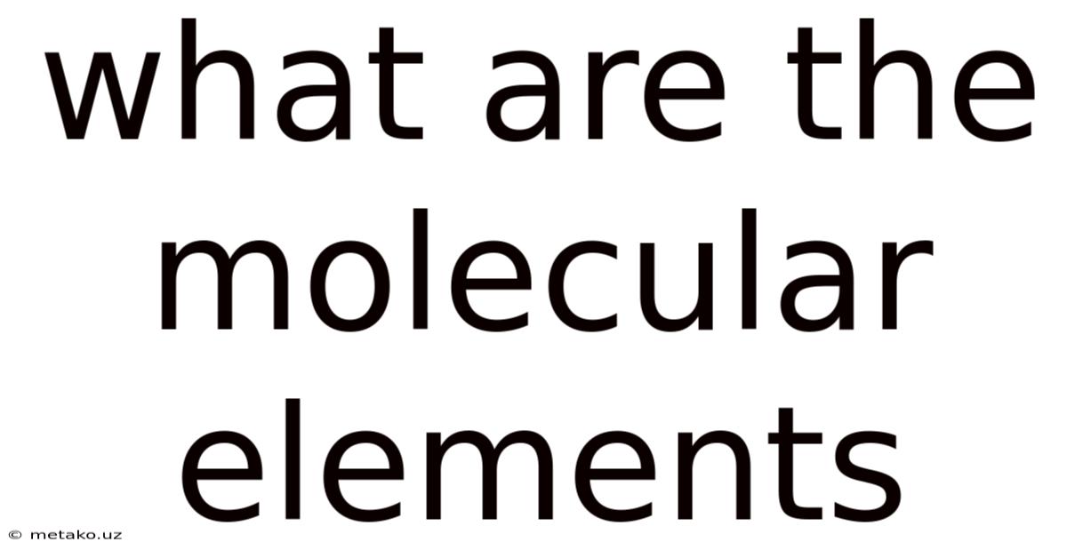 What Are The Molecular Elements