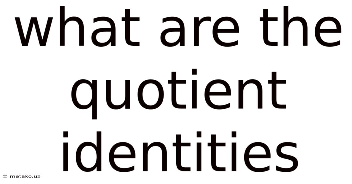 What Are The Quotient Identities