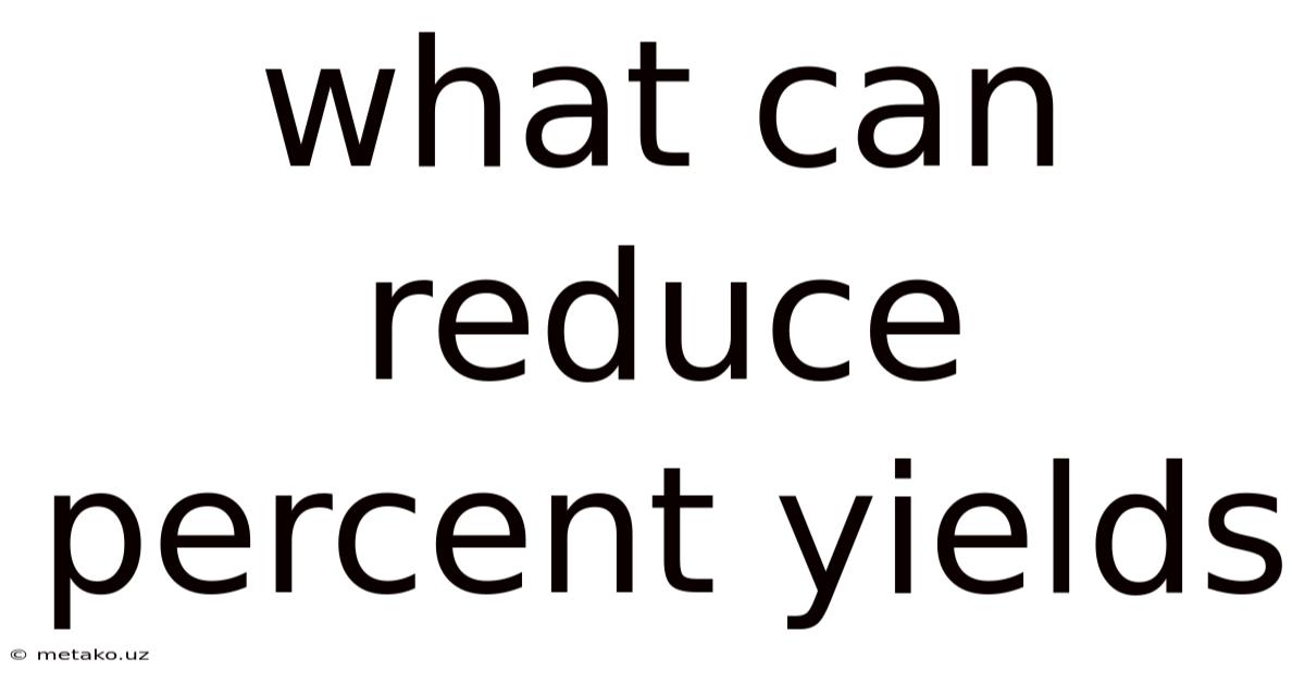 What Can Reduce Percent Yields