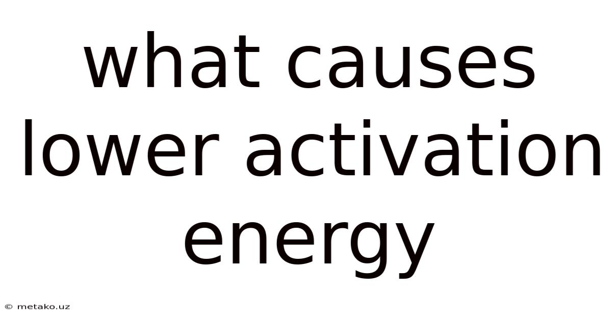 What Causes Lower Activation Energy