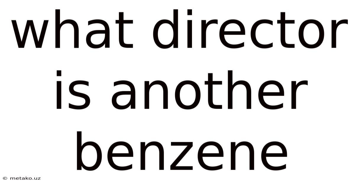 What Director Is Another Benzene