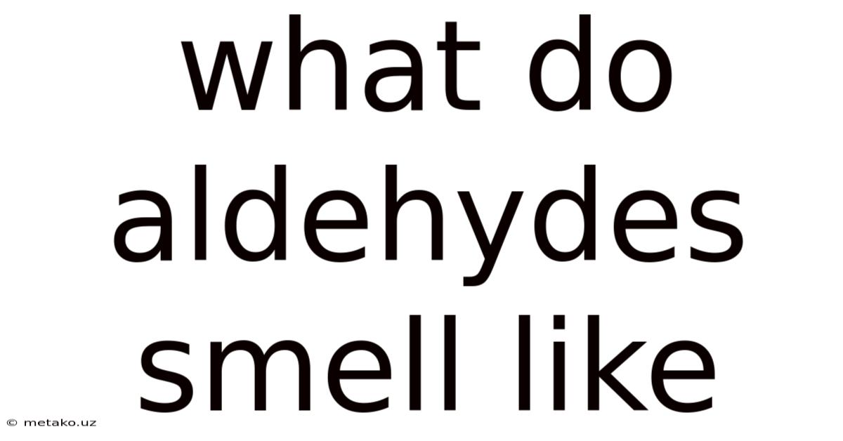 What Do Aldehydes Smell Like