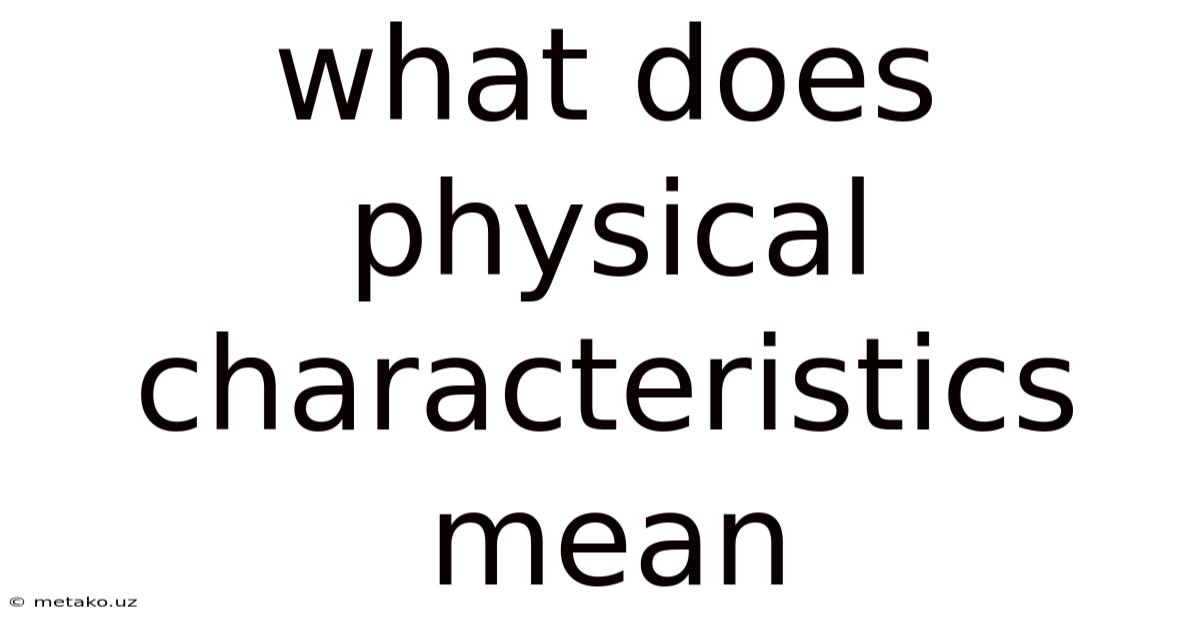 What Does Physical Characteristics Mean