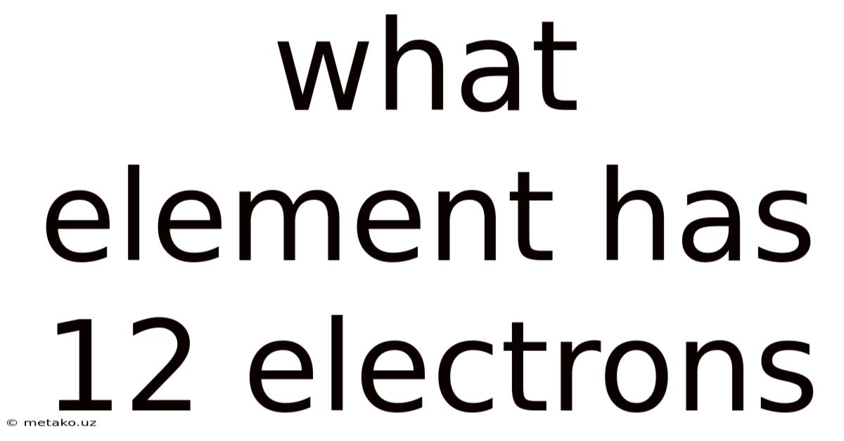 What Element Has 12 Electrons