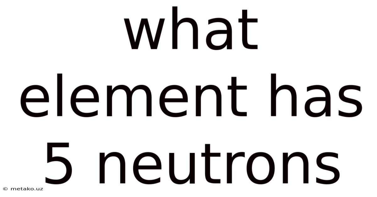 What Element Has 5 Neutrons