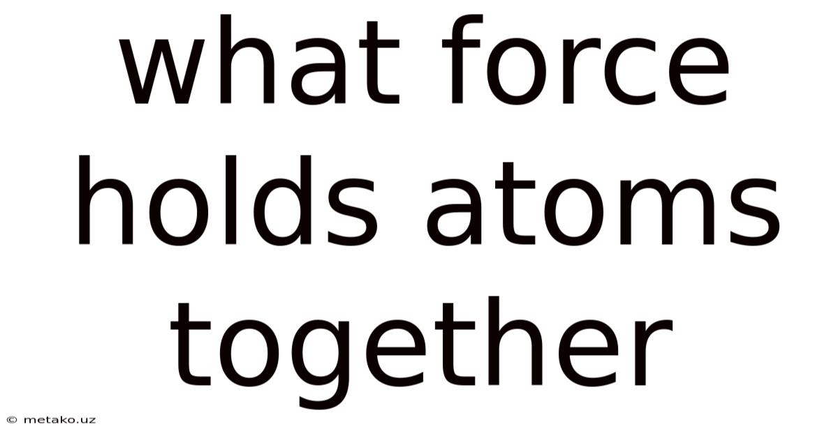 What Force Holds Atoms Together