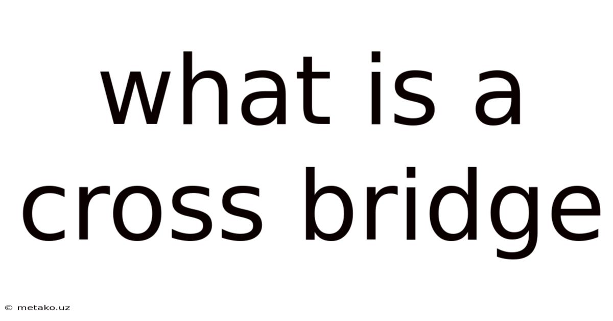 What Is A Cross Bridge