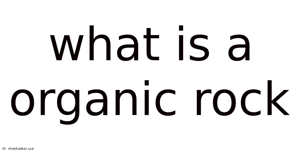 What Is A Organic Rock