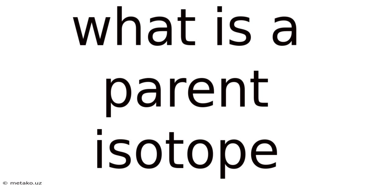 What Is A Parent Isotope