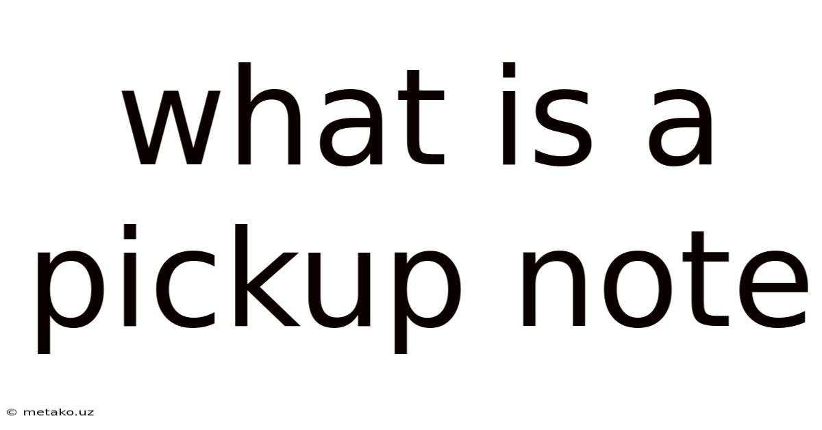 What Is A Pickup Note