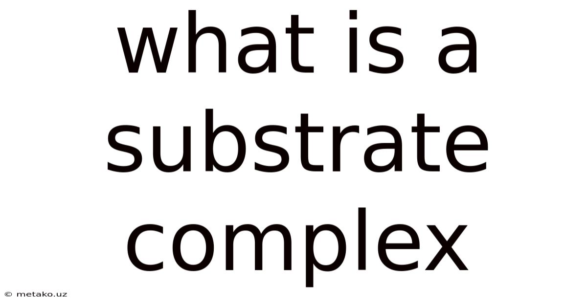 What Is A Substrate Complex