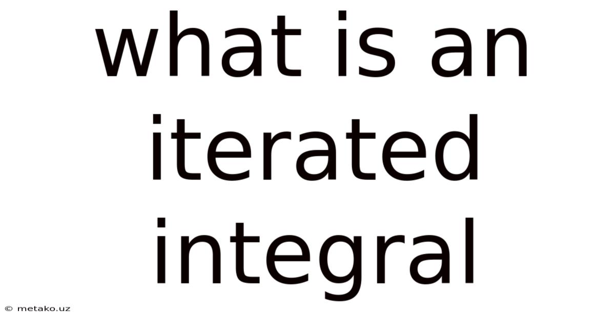 What Is An Iterated Integral