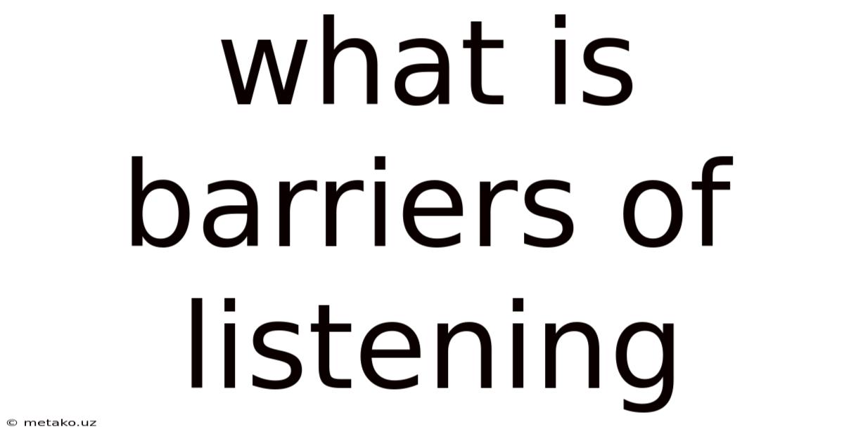What Is Barriers Of Listening