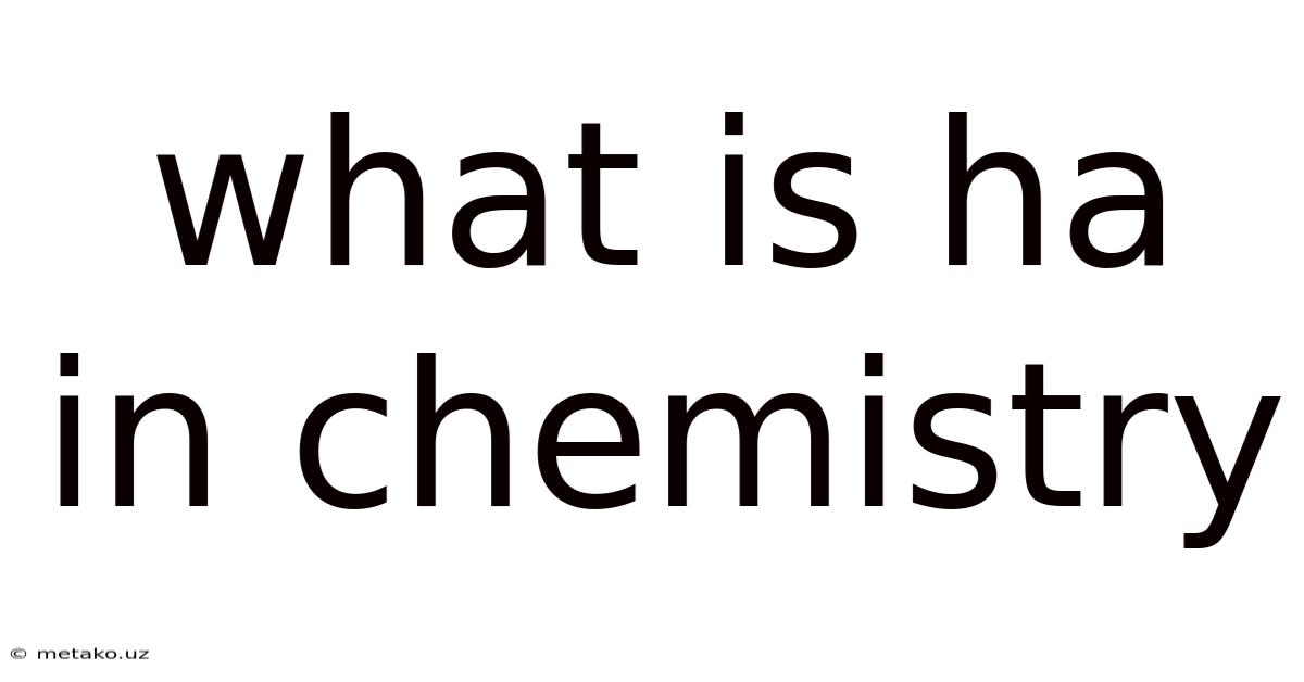 What Is Ha In Chemistry