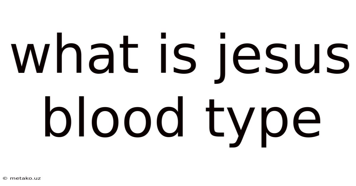 What Is Jesus Blood Type