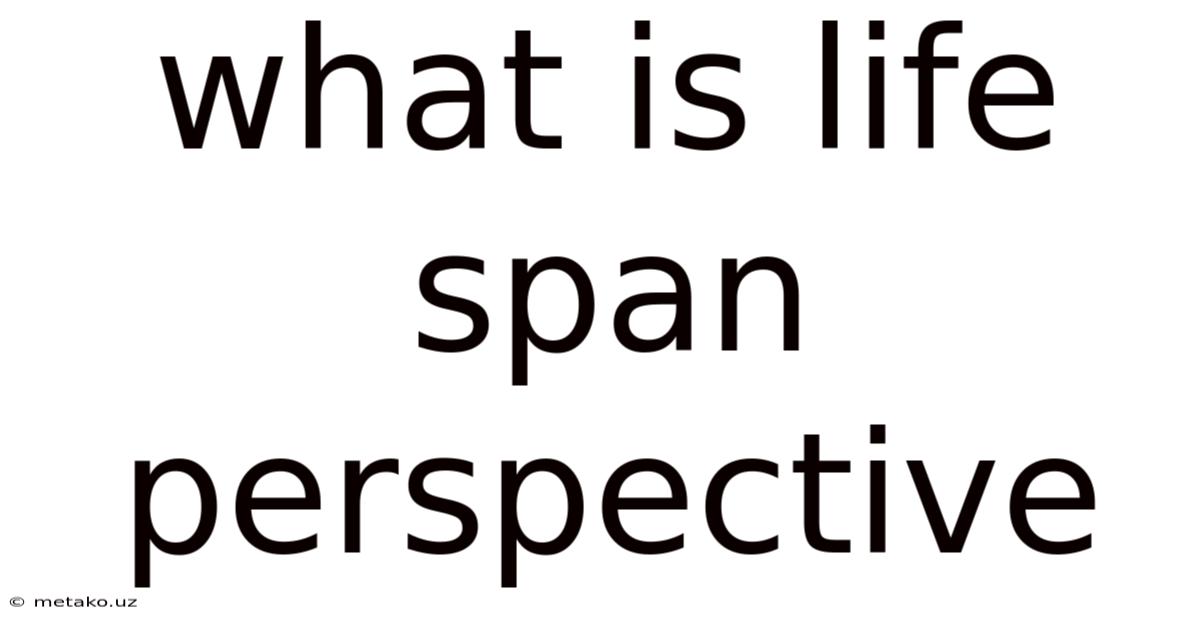 What Is Life Span Perspective