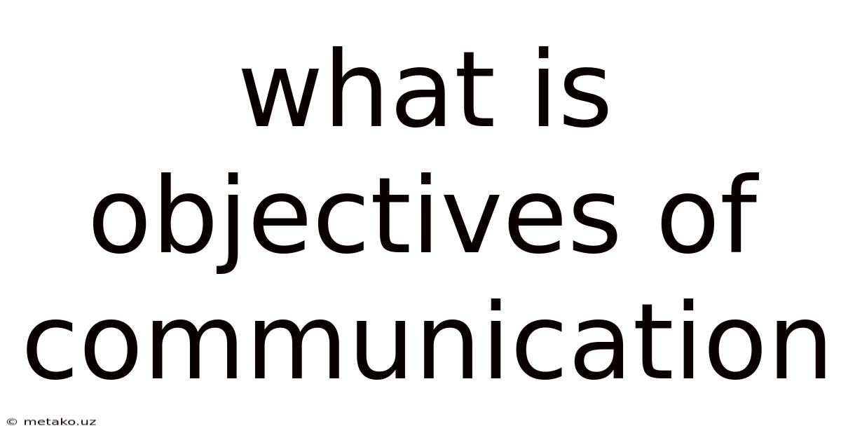 What Is Objectives Of Communication