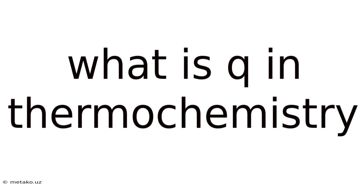 What Is Q In Thermochemistry