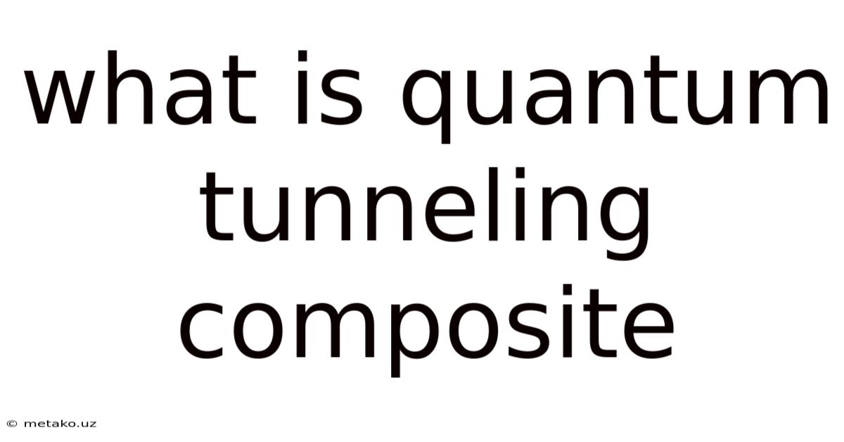 What Is Quantum Tunneling Composite