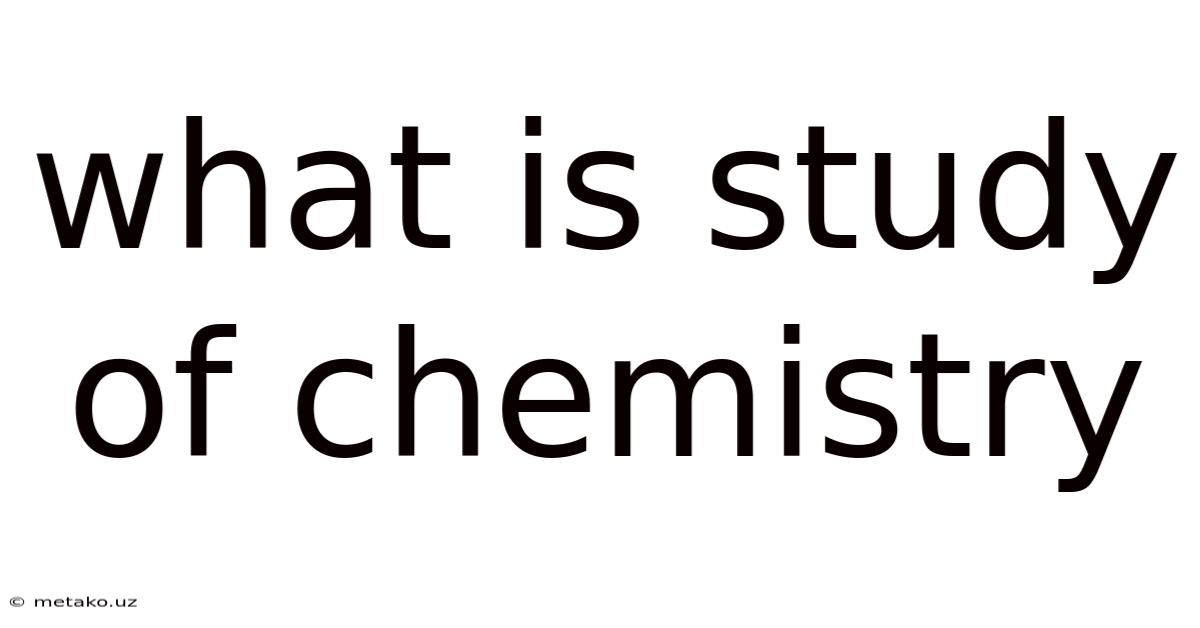 What Is Study Of Chemistry