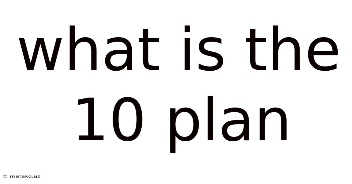 What Is The 10 Plan