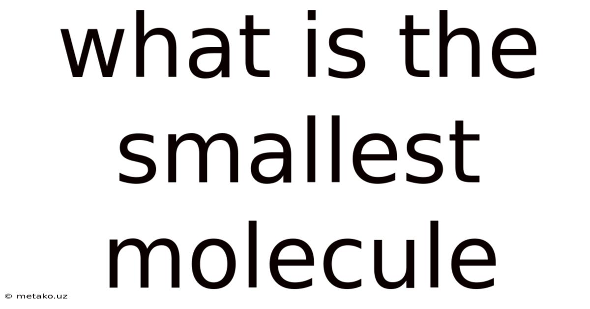 What Is The Smallest Molecule