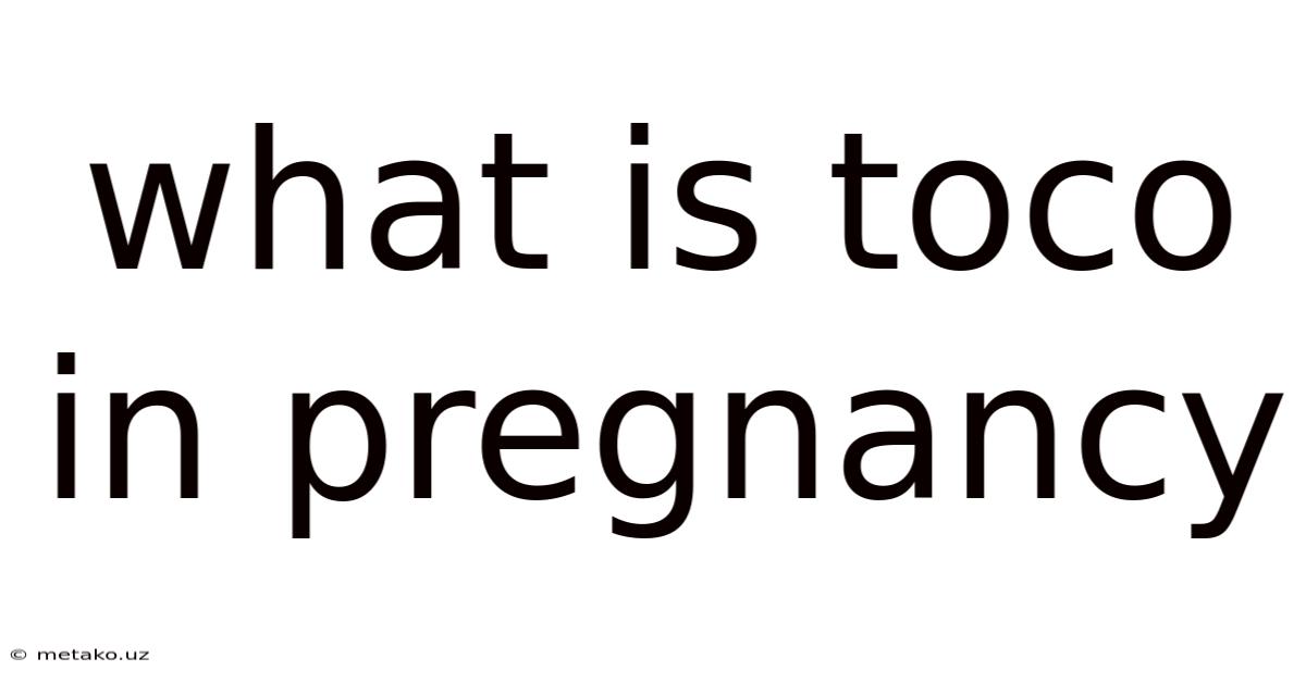 What Is Toco In Pregnancy