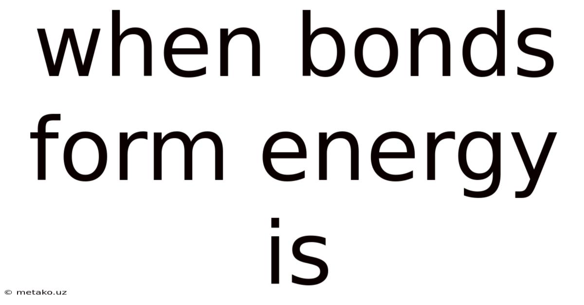 When Bonds Form Energy Is