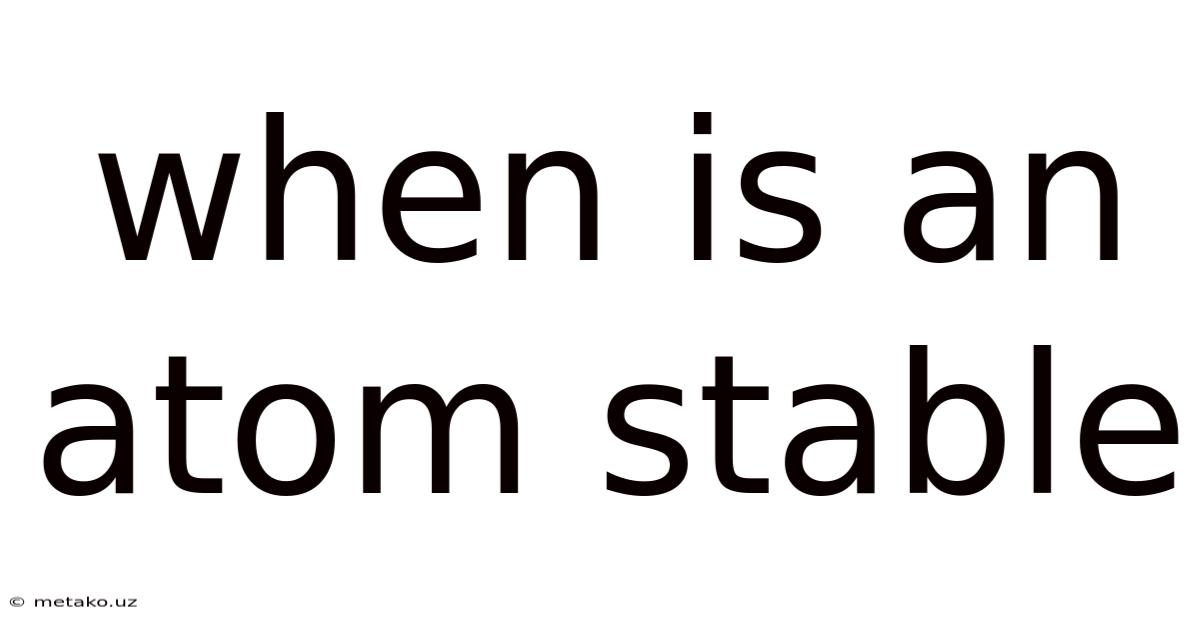 When Is An Atom Stable