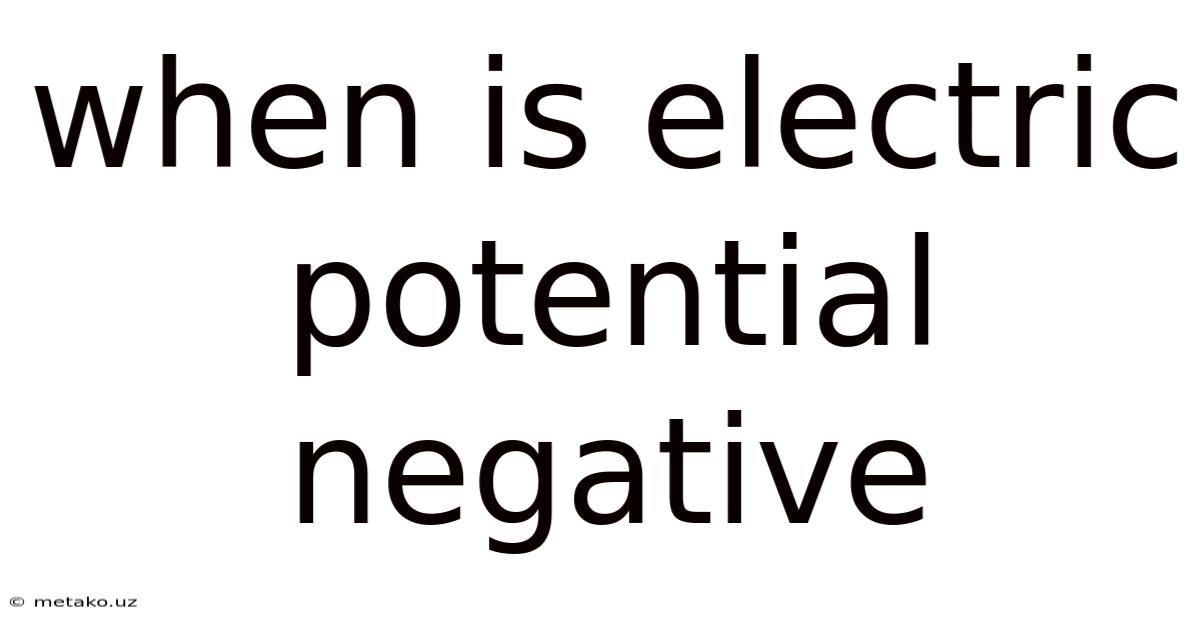 When Is Electric Potential Negative