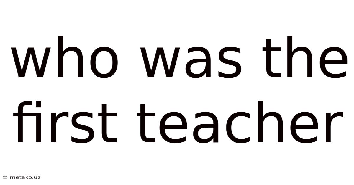 Who Was The First Teacher