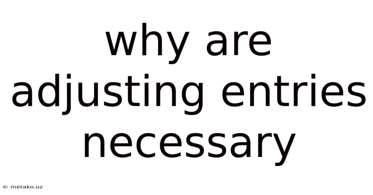 Why Are Adjusting Entries Necessary