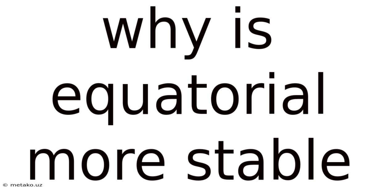 Why Is Equatorial More Stable